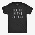 I’ll Be In The Garage T-Shirt